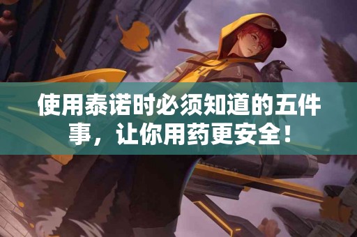 使用泰诺时必须知道的五件事，让你用药更安全！