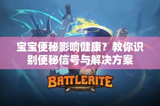 宝宝便秘影响健康？教你识别便秘信号与解决方案