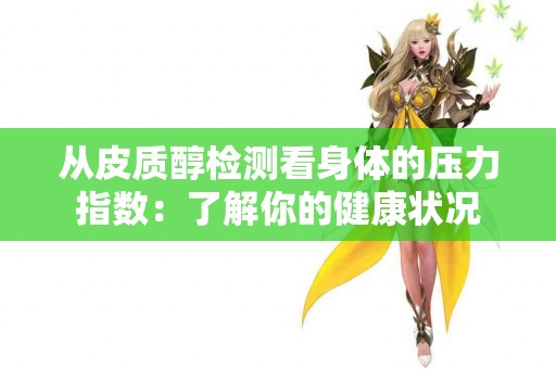 从皮质醇检测看身体的压力指数：了解你的健康状况