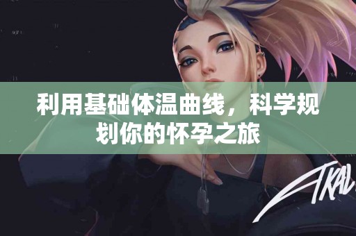 利用基础体温曲线，科学规划你的怀孕之旅