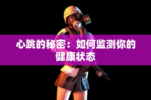 心跳的秘密：如何监测你的健康状态