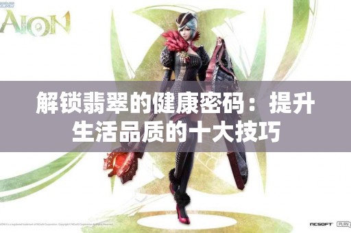 解锁翡翠的健康密码：提升生活品质的十大技巧