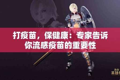 打疫苗，保健康：专家告诉你流感疫苗的重要性