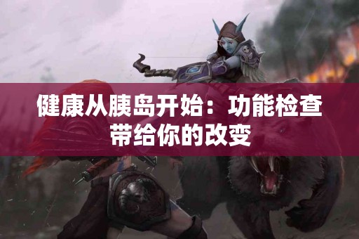 健康从胰岛开始：功能检查带给你的改变