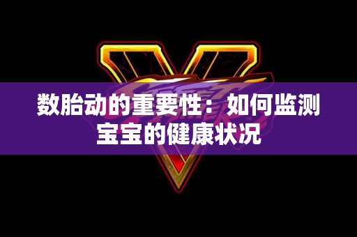 数胎动的重要性：如何监测宝宝的健康状况