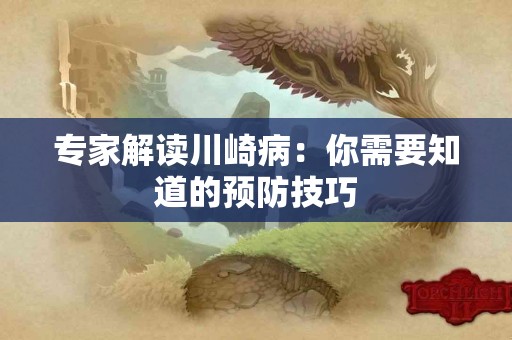 专家解读川崎病：你需要知道的预防技巧