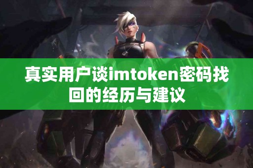 真实用户谈imtoken密码找回的经历与建议