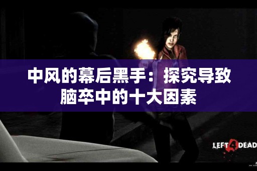 中风的幕后黑手：探究导致脑卒中的十大因素