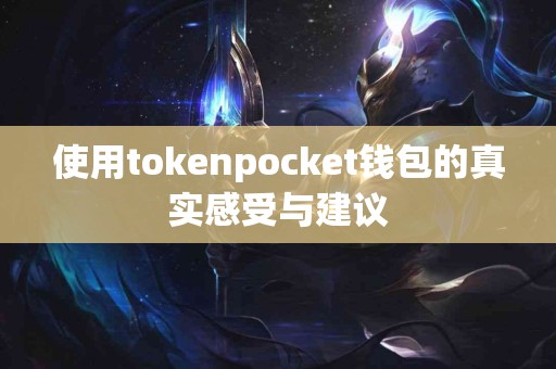使用tokenpocket钱包的真实感受与建议