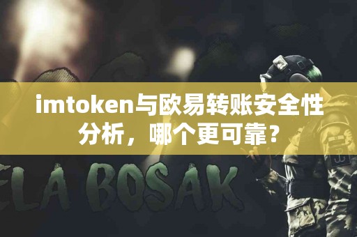 imtoken与欧易转账安全性分析，哪个更可靠？