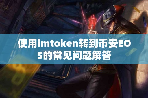 使用imtoken转到币安EOS的常见问题解答