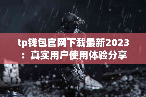 tp钱包官网下载最新2023：真实用户使用体验分享