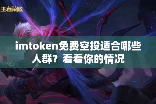 imtoken免费空投适合哪些人群？看看你的情况