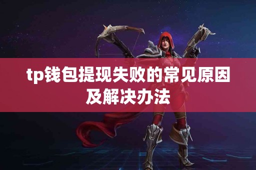 tp钱包提现失败的常见原因及解决办法