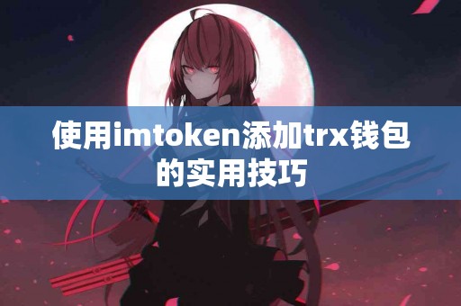 使用imtoken添加trx钱包的实用技巧