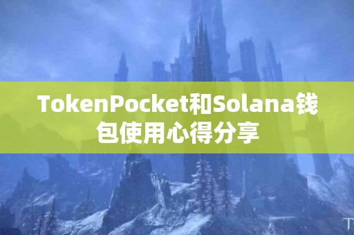 TokenPocket和Solana钱包使用心得分享