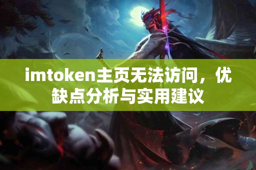 imtoken主页无法访问，优缺点分析与实用建议