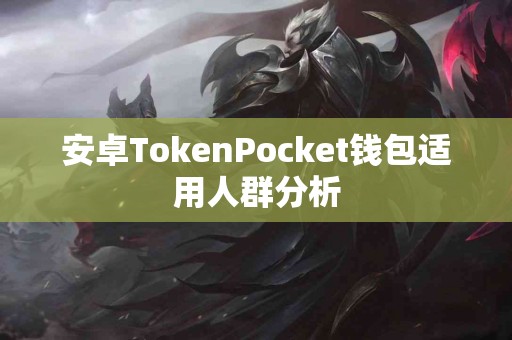 安卓TokenPocket钱包适用人群分析