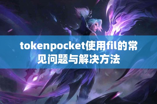 tokenpocket使用fil的常见问题与解决方法