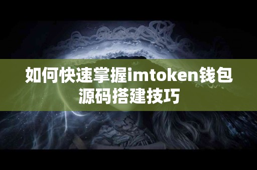 如何快速掌握imtoken钱包源码搭建技巧
