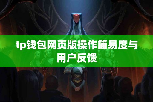 tp钱包网页版操作简易度与用户反馈