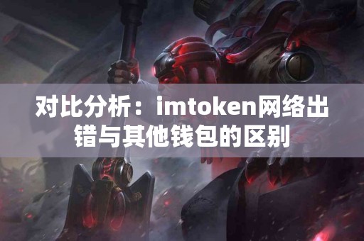 对比分析：imtoken网络出错与其他钱包的区别