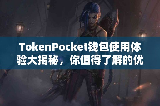 TokenPocket钱包使用体验大揭秘，你值得了解的优缺点
