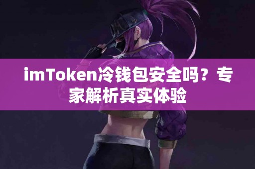 imToken冷钱包安全吗？专家解析真实体验