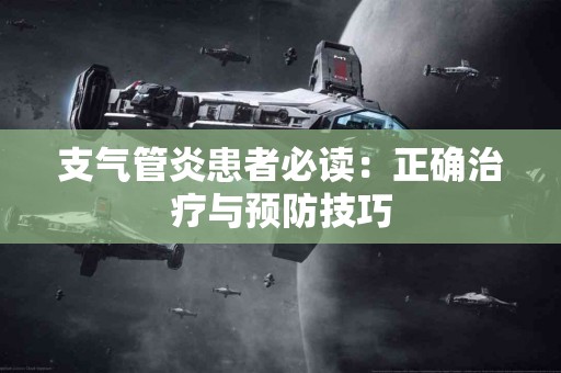 支气管炎患者必读：正确治疗与预防技巧