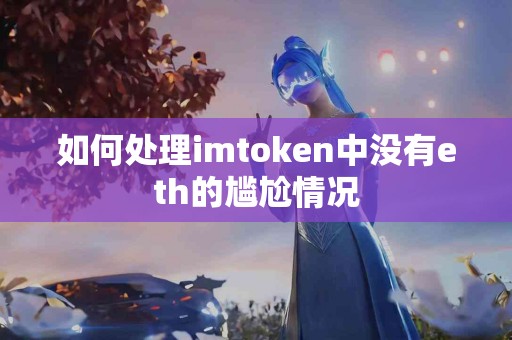 如何处理imtoken中没有eth的尴尬情况