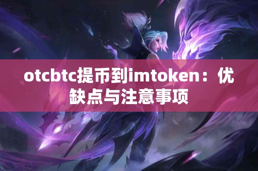 otcbtc提币到imtoken：优缺点与注意事项