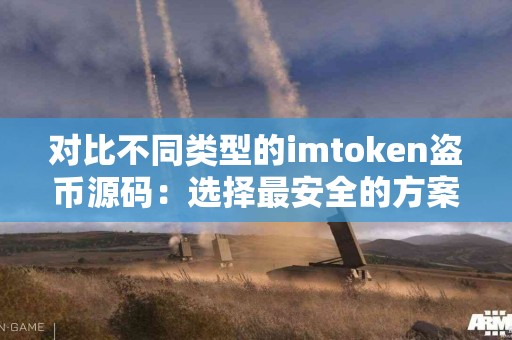 对比不同类型的imtoken盗币源码：选择最安全的方案