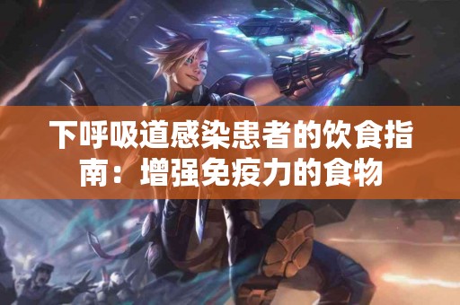 下呼吸道感染患者的饮食指南：增强免疫力的食物