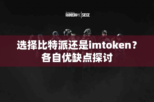 选择比特派还是imtoken？各自优缺点探讨
