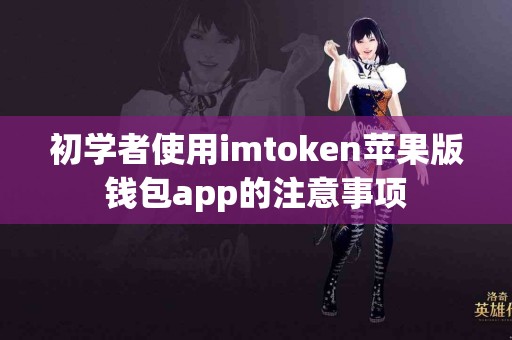 初学者使用imtoken苹果版钱包app的注意事项