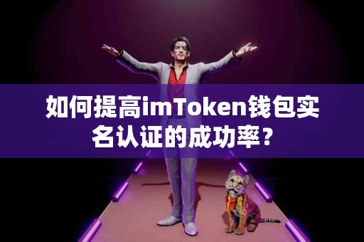 如何提高imToken钱包实名认证的成功率？