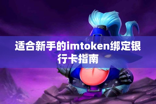 适合新手的imtoken绑定银行卡指南
