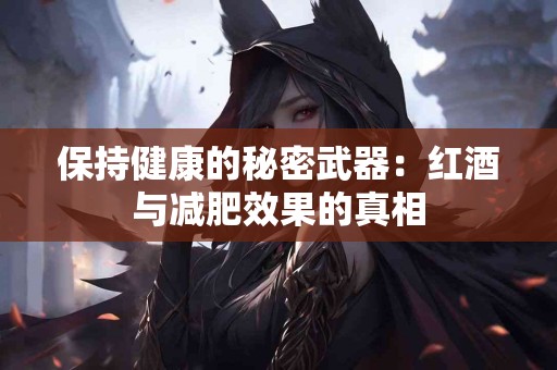 保持健康的秘密武器：红酒与减肥效果的真相