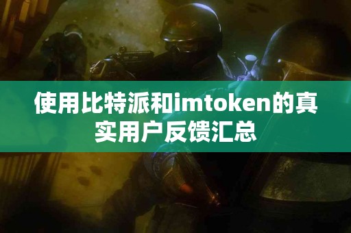 使用比特派和imtoken的真实用户反馈汇总