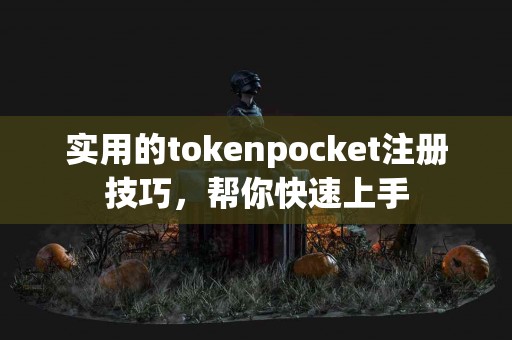 实用的tokenpocket注册技巧，帮你快速上手