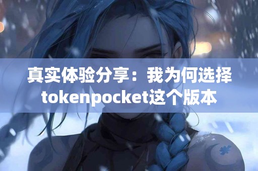 真实体验分享：我为何选择tokenpocket这个版本