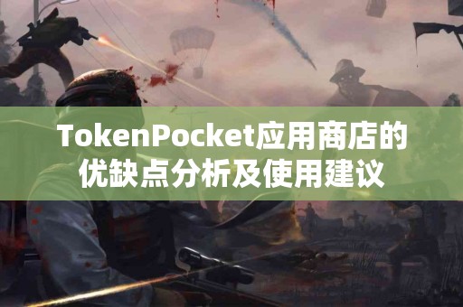 TokenPocket应用商店的优缺点分析及使用建议
