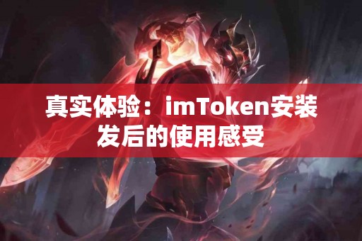 真实体验：imToken安装发后的使用感受
