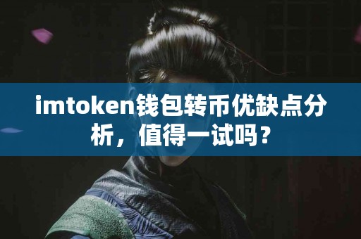 imtoken钱包转币优缺点分析，值得一试吗？