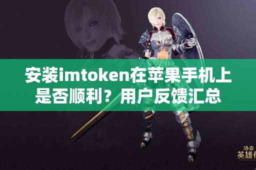 安装imtoken在苹果手机上是否顺利？用户反馈汇总