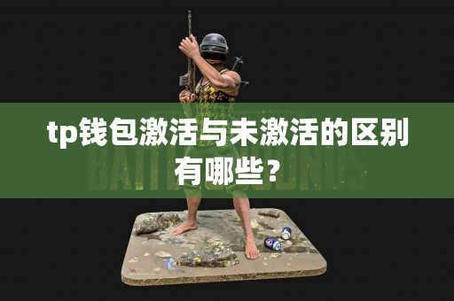 tp钱包激活与未激活的区别有哪些？