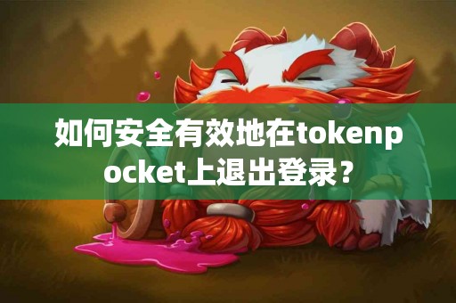 如何安全有效地在tokenpocket上退出登录？
