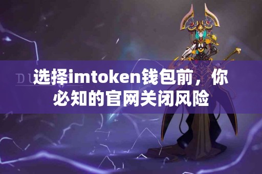 选择imtoken钱包前，你必知的官网关闭风险