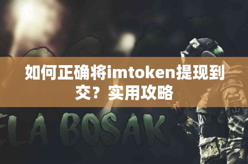 如何正确将imtoken提现到交？实用攻略
