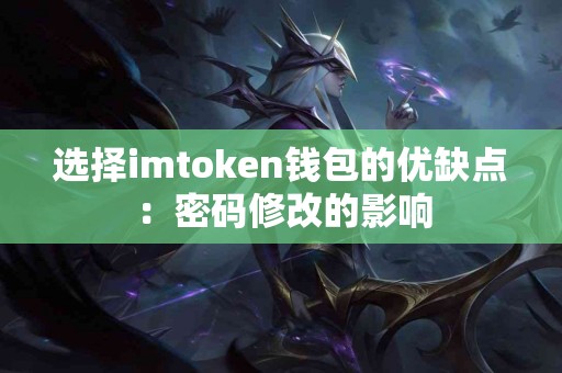 选择imtoken钱包的优缺点：密码修改的影响